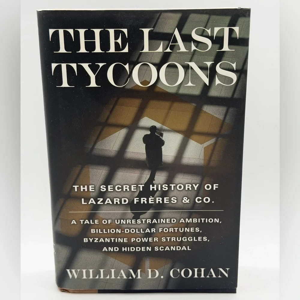 The Last Tycoons: The Secret History of Lazard Frères & Co. by William D. Cohan